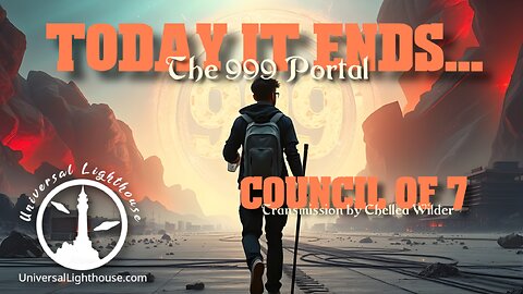 Today it Ends... The 999 Portal~ Council of 7 ~ Chellea Wilder