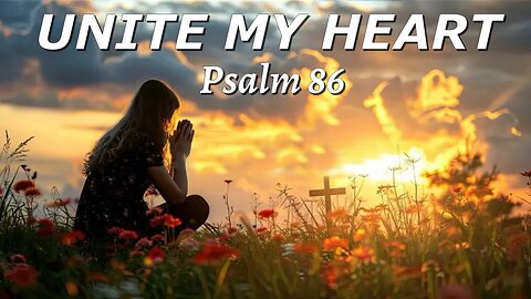 UNITE MY HEART - PSALM 86