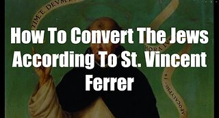 Christ The King Podcast - Episode 64 - How To Convert The Jews According To St. Vincent Ferrer
