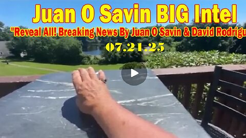 Juan O Savin BIG Intel July 21- 'Reveal All! Breaking News By Juan O Savin & David Rodriguez'