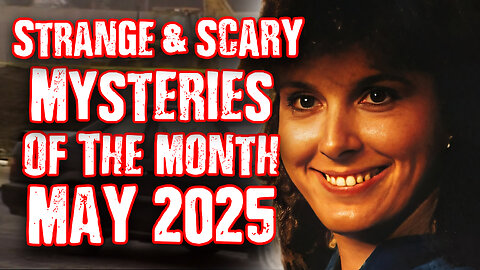 STRANGE & SCARY Mysteries of The Month - May 2025