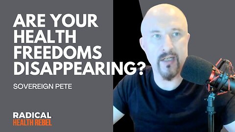 Are Your Health Freedoms Being Taken From You? with Sovereign Pete - FULL VERSION