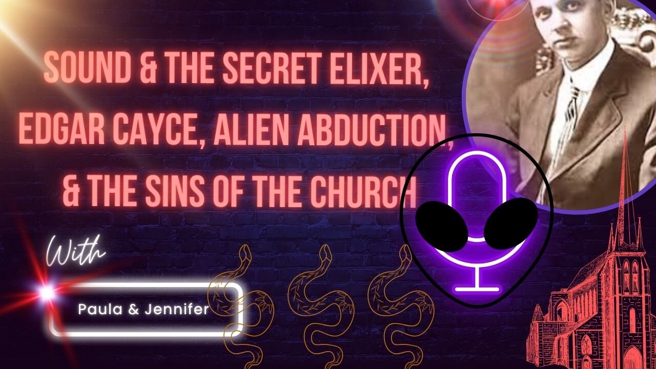 Sound & The Secret Elixer, Edgar Cayce, Alien Abductions, & The Sins of the Church