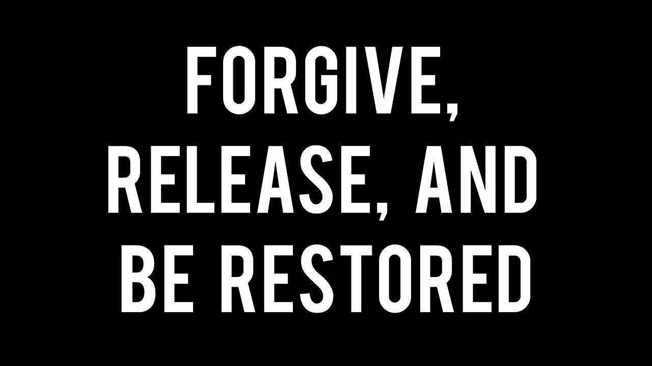 Forgive Release and Be Restored