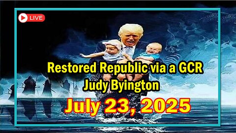 Restored Republic via a GCR Update as of July 23, 2025 - By Judy Byington
