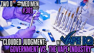Episode 301 "Clouded Judgement: Government VS. The Vape Industry" w/VapeIQ