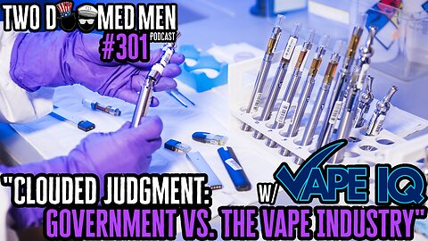 Episode 301 "Clouded Judgement: Government VS. The Vape Industry" w/VapeIQ