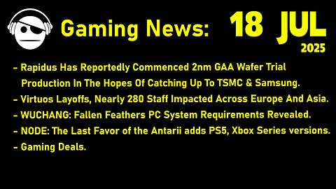 Gaming News | Rapidus | Virtuos Layoffs | Wuchang Fallen Feathers | Node | Deals | 18 JUL 2025