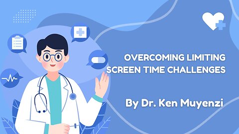 Overcoming Limiting Screen Time Challenges - Dr. Ken Muyenzi