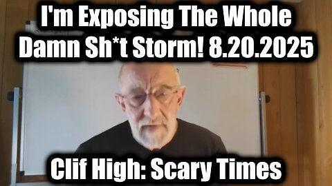Clif High: Scary Times 8.20.25 - I'm Exposing The Whole Damn Sh*t Storm!