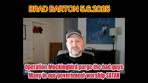 BRAD BARTON 5.6.25:Operation Mockingbird.purge the bad guys Many in our government worship SATAN