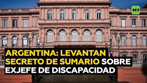 Se levanta secreto de sumario en Argentina al exjefe de la Agencia Nacional de Discapacidad