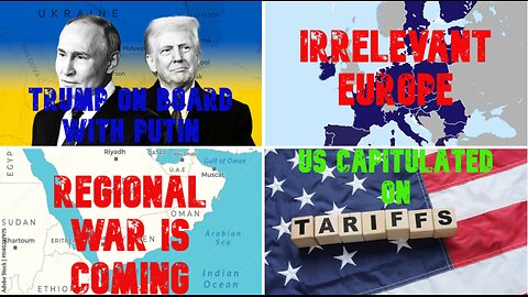 Trump on Board with Putin. European Bureaucracy in Agony. War with Iran on the Horizon. Tariff War..