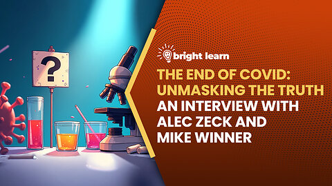 BrightLearn - The End of COVID: Unmasking the Truth, an interview with Alec Zeck and Mike Winner