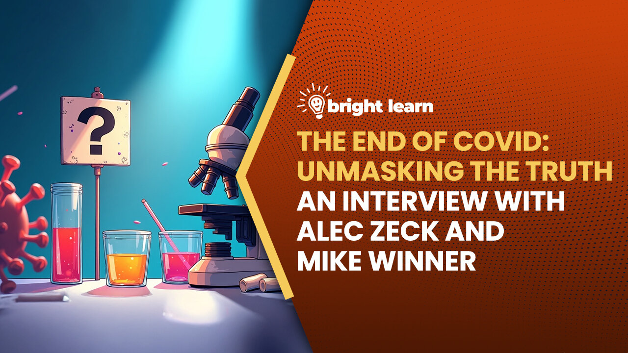 BrightLearn - The End of COVID: Unmasking the Truth, an interview with Alec Zeck and Mike Winner