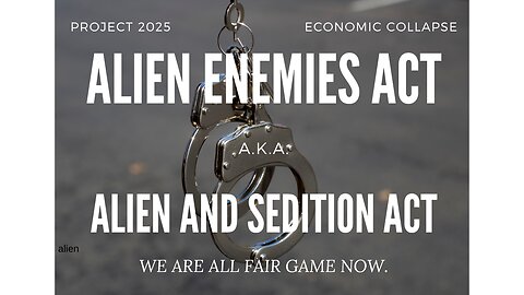 The Alien Enemy Act WILL be inacted. You, yes YOU are included. March-2025. Mark ur Calendars!