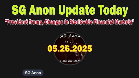 SG Anon Update Today 5/26/25: "President Trump, Changes In Worldwide Financial Markets"