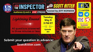 Ask the Inspector with Scott Ritter Ep. 261 (streams live on May 6 at 3 PM ET)