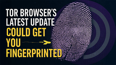 Tor Browser’s Latest Update Could Get You Fingerprinted...