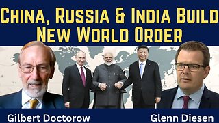 Gilbert Doctorow: China, Russia & India Build New World Order