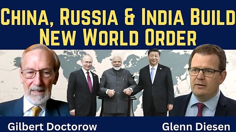 Gilbert Doctorow: China, Russia & India Build New World Order