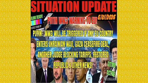 SITUATION UPDATE 5/31/25 - Putin: WW3 Will Be Triggered If Any Eu Country Enters Ukrainian, Gaza Ceasefire Deal