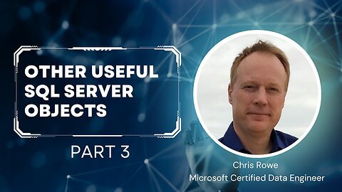 Episode 6 Part 3 - Other Useful SQL Server Objects