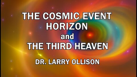 The Cosmic Event Horizon and the Third Heaven - Dr. Larry Ollison