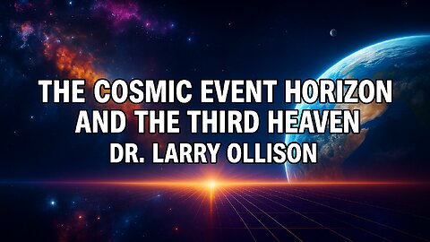 The Cosmic Event Horizon and the Third Heaven - Dr. Larry Ollison