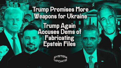 Trump Promises More Weapons for Ukraine; Trump Again Accuses Dems of Fabricating Epstein Files | SYSTEM UPDATE #487