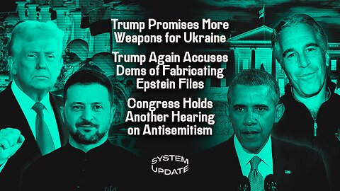Trump Promises More Weapons for Ukraine; Trump Again Accuses Dems of Fabricating Epstein Files | SYSTEM UPDATE #487