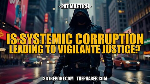 "Unraveling Systemic Corruption: The Rise of Vigilante Justice? - Pat Miletich"