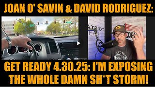 Joan O' Savin & David Rodriguez- Get Ready 4.30.25 - I'm Exposing The Whole Damn Sh-t Storm!