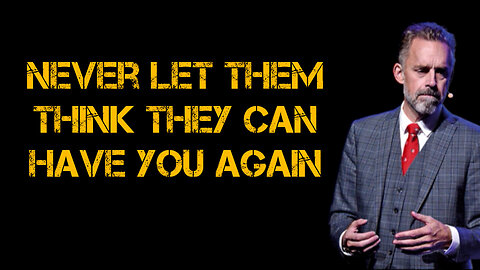 Never LET them THINK they CAN have you AGAIN