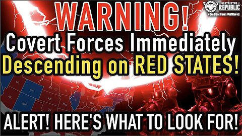 WARNING! Covert Forces IMMEDIATELY Descending Into Red States! Here's What to Look For!!