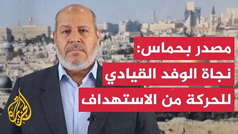مصدر قيادي في حماس للجزيرة: نجاة الوفد القيادي لحركة حماس برئاسة خليل الحية