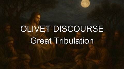 OLIVET DISCOURSE - The Great Tribulation