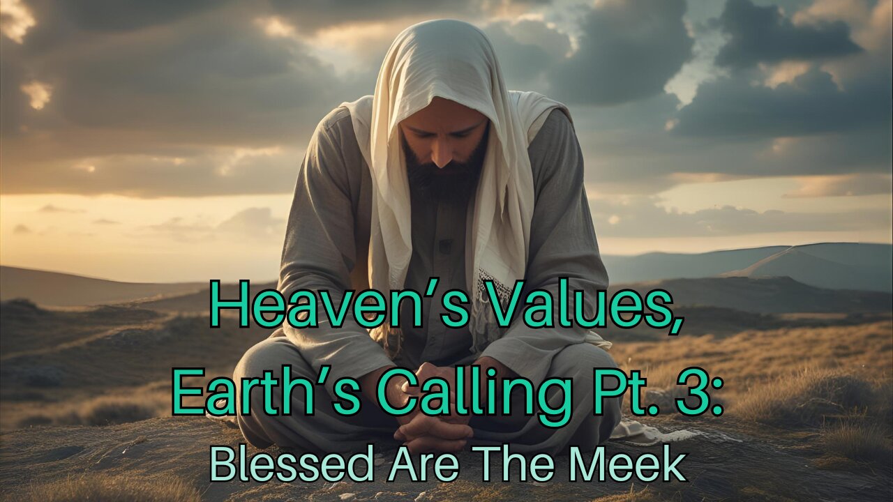 Heaven’s Values, Earth’s Calling Pt. 3: Blessed Are The Meek