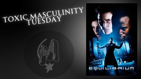Toxic Masculinity Tuesday - Equilibrium