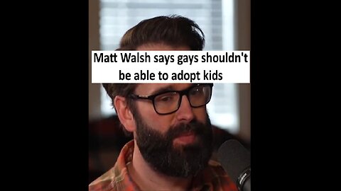 Matt Walsh says gays should not be able to adopt, goes viral; praised and roasted