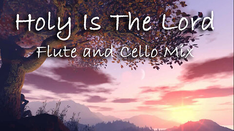Holy Is The Lord -- Flute And Cello Mix