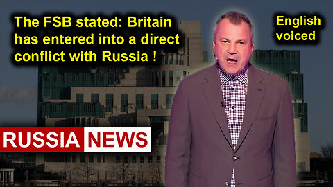 The FSB stated: Britain has entered into a direct conflict with Russia!