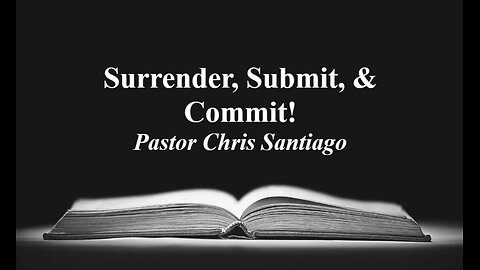 Surrender, Submit, & Commit! - Pastor Chris Santiago