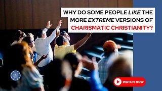 Why do some people like the more extreme versions of charismatic Christianity?
