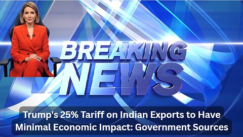 Trump's 25% Tariff on Indian Exports to Have Minimal Economic Impact Government Sources