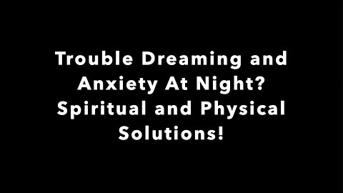 Trouble Dreaming and Anxiety At Night? Spiritual and Physical Solutions!