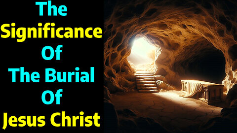The significance of the burial of Jesus Christ with Tony