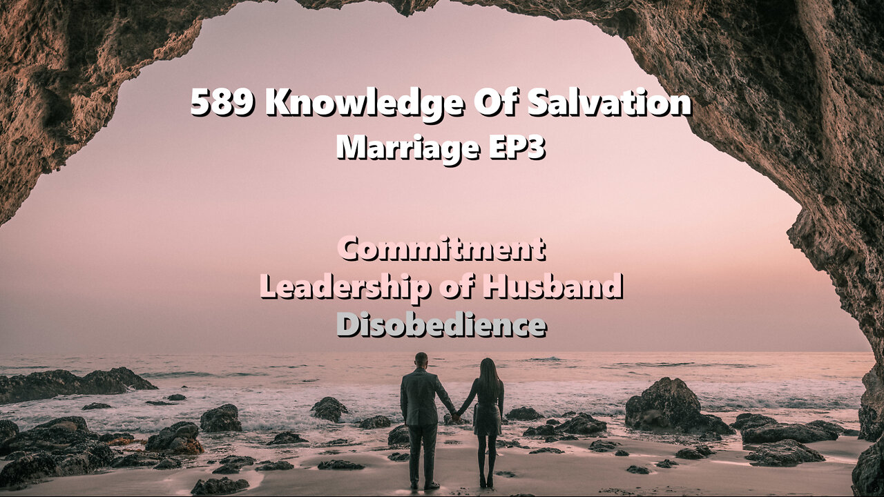589 Knowledge Of Salvation - Marriage EP3 - Commitment, Leadership of Husband, Disobedience