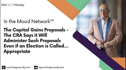 Capital Gains Proposals - CRA Says It Will Administer Such Proposals Even If An Election Is Called