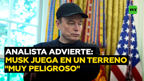 Analista: Elon Musk se ha metido en un juego "muy peligroso"